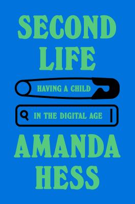 Second life : having a child in the digital age / Amanda Hess