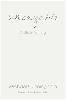 Unsayable : a life in writing / Michael Cunningham