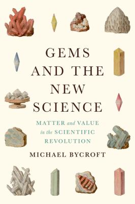 Gems and the new science : matter and value in the Scientific Revolution / Michael Bycroft