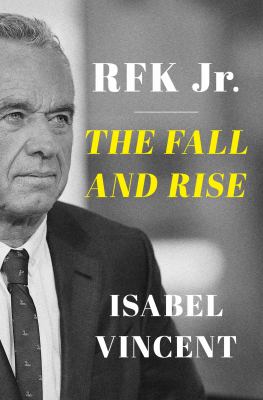 RFK Jr. : the fall and rise / Isabel Vincent