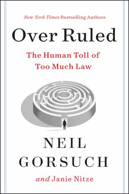 Over ruled : the human toll of too much law / Neil Gorsuch and Janie Nitze