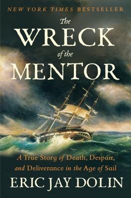 The wreck of the Mentor : a true story of death, despair, and deliverance in the age of sail / Eric Jay Dolin