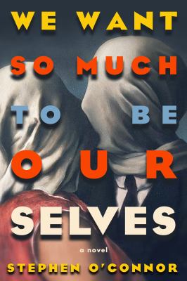 We want so much to be ourselves / Stephen O'Connor