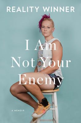 I am not your enemy : a memoir / Reality Winner