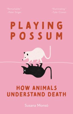 Playing possum : how animals understand death / Susana Monsó