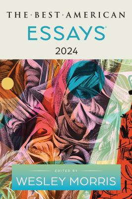 The best American essays 2024 / edited and with an introduction by Wesley Morris ; Kim Dana Kupperman, series editor