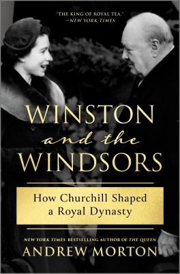 Winston and the Windsors : how Churchill shaped a royal dynasty / Andrew Morton