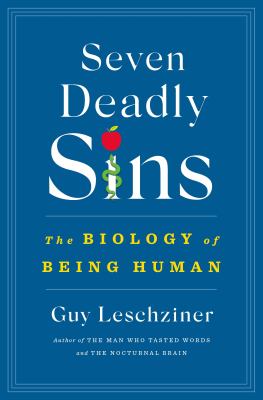 Seven deadly sins : the biology of being human / Guy Leschziner