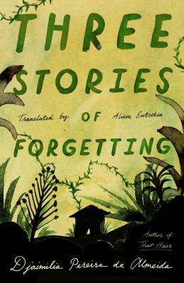 Three stories of forgetting / Djaimilia Pereira de Almeida ; translated from the Portuguese by Alison Entrekin