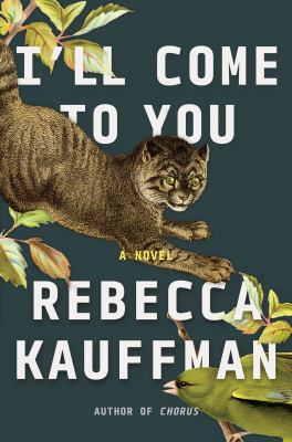 I&#039;ll come to you : a novel / Rebecca Kauffman