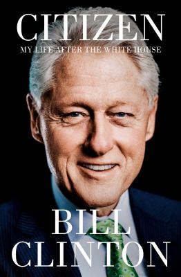 Citizen : my life after the White House / Bill Clinton