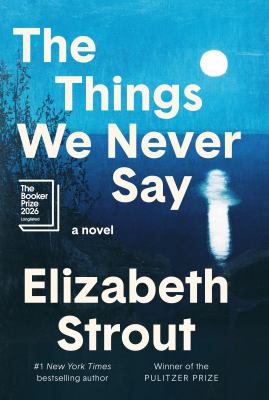 The things we never say : a novel / Elizabeth Strout