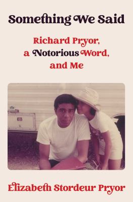 Something we said : Richard Pryor, a notorious word, and me / Elizabeth Stordeur Pryor
