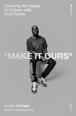 Make it ours : crashing the gates of culture with Virgil Abloh / Robin Givhan