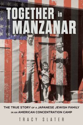 Together in Manzanar : the true story of a Japanese Jewish family in an American concentration camp / Tracy Slater
