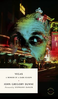 Vegas : a memoir of a dark season / John Gregory Dunne ; with a foreword by Stephanie Danler