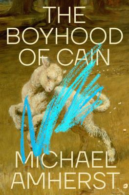 The boyhood of Cain / Michael Amherst