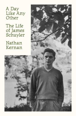 A day like any other : the life of James Schuyler / Nathan Kernan