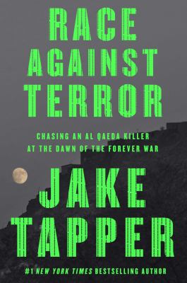 Race against terror : chasing an Al Qaeda killer at the dawn of the forever war / Jake Tapper