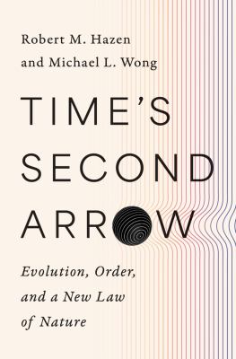 Time's second arrow : evolution, order, and a new law of nature / Robert M. Hazen and Michael L. Wong