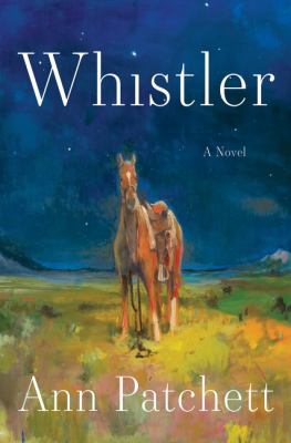Whistler : a novel / Ann Patchett