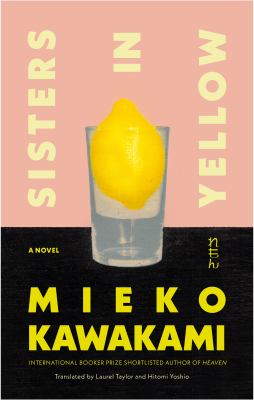 Sisters in yellow : a novel / Mieko Kawakami ; translated by Laurel Taylor and Hitomi Yoshio