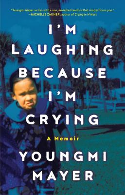 I&#039;m laughing because I&#039;m crying : a memoir / by Youngmi Mayer