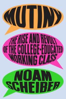Mutiny : the rise and revolt of the college-educated working class / Noam Scheiber