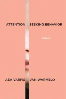 Attention-seeking behavior : a novel / Aea Varfis-van Warmelo