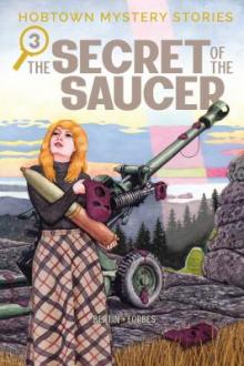 Hobtown mystery stories. 3, The secret of the saucer / written by Kris Bertin ; illustrated by Alexander Forbes ; colored by Jason Fischer-Kouhi
