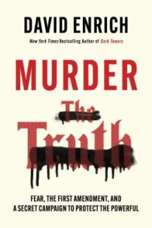 Murder the truth : fear, the First Amendment, and a secret campaign to protect the powerful / David Enrich