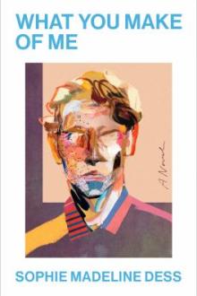 What you make of me : a novel / Sophie Madeline Dess