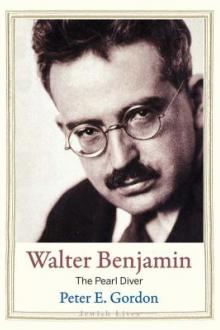 Walter Benjamin : the pearl diver / Peter E. Gordon