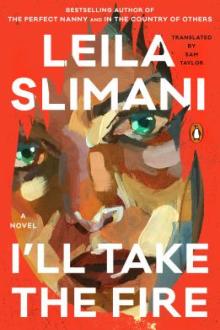 I'll take the fire / Leila Slimani ; Translated from the French (Moroccan) by Sam Taylor
