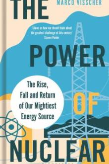 The power of nuclear : the rise, fall and return of our mightiest energy source / Marco Visscher