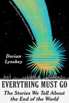 Everything must go : the stories we tell about the end of the world / Dorian Lynskey