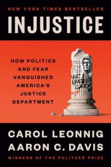 Injustice : how politics and fear vanquished America's Justice Department / Carol Leonnig and Aaron C. Davis