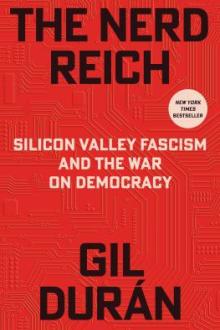 The nerd reich : Silicon Valley fascism and the war on democracy / Gil Durán