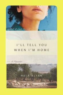 I&#039;ll tell you when I&#039;m home : a memoir / Hala Alyan