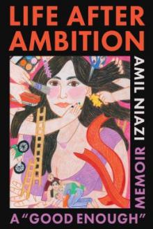 Life after ambition : a "good enough" memoir / Amil Niazi