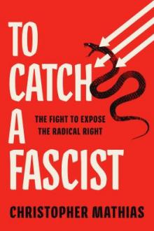 To catch a fascist : the fight to expose the radical right / Christopher Mathias