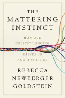 The mattering instinct : how our deepest longing drives us and divides us / Rebecca Newberger Goldstein