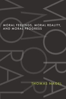 Moral feelings, moral reality, and moral progress / Thomas Nagel