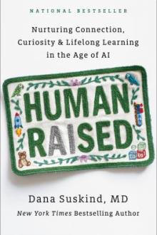 Human raised : nurturing connection, curiosity &amp; lifelong learning in the age of AI / Dana Suskind, MD