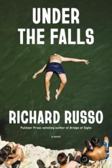 Under the falls : a novel / Richard Russo