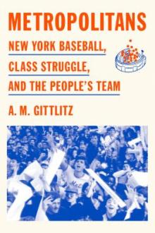 Metropolitans : New York baseball, class struggle, and the people's team / A. M. Gittlitz