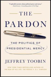 The pardon : the politics of of presidential mercy / Jeffrey Toobin