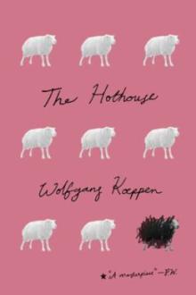 The hothouse / Wolfgang Koeppen ; translated from the German by Michael Hofmann ; with an introduction by Pankaj Mishra ; and an afterword by the translator
