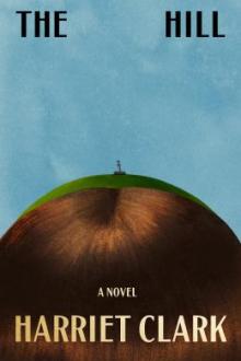 The hill : a novel / Harriet Clark