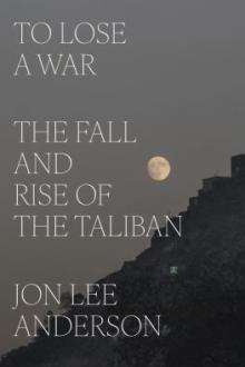 To lose a war : the fall and rise of the Taliban / Jon Lee Anderson